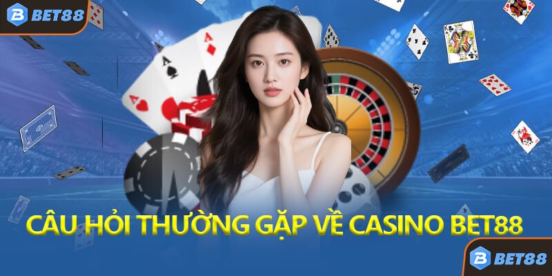 Câu Hỏi Thường Gặp Về Casino Bet88