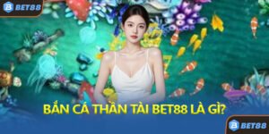 Bắn Cá Thần Tài Bet88 Là Gì?