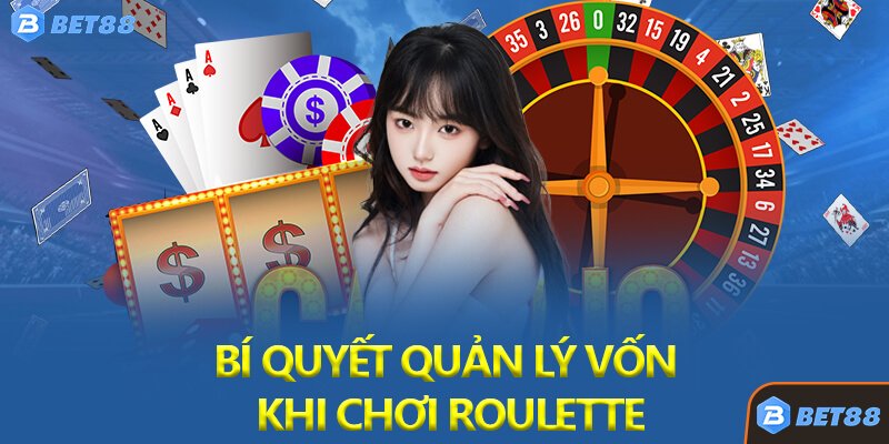 Bí Quyết Quản Lý Vốn Khi Chơi Roulette