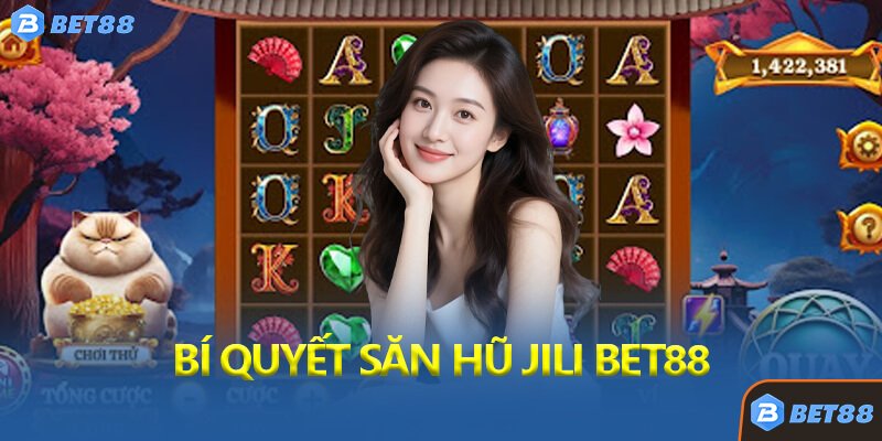 Bí Quyết Săn Hũ Jili Bet88