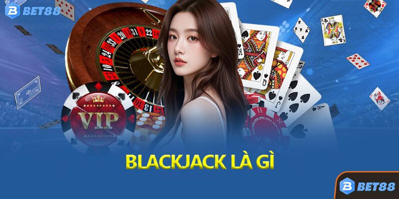Blackjack Là Gì