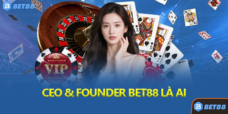 CEO & Founder Bet88 Là Ai