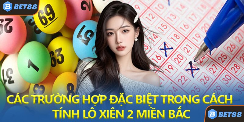 Các Trường Hợp Đặc Biệt Trong Cách Tính Lô Xiên 2 Miền Bắc