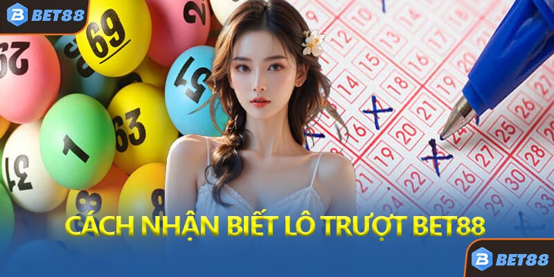 Cách Nhận Biết Lô Trượt Bet88