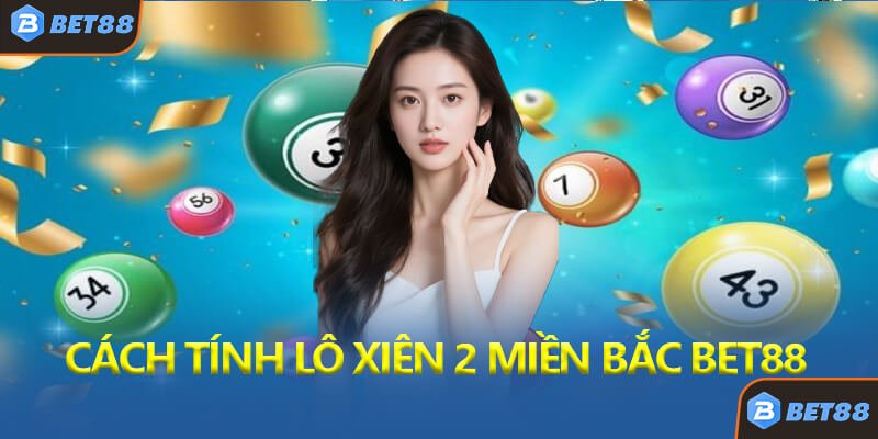 Cách Tính Lô Xiên 2 Miền Bắc Bet88