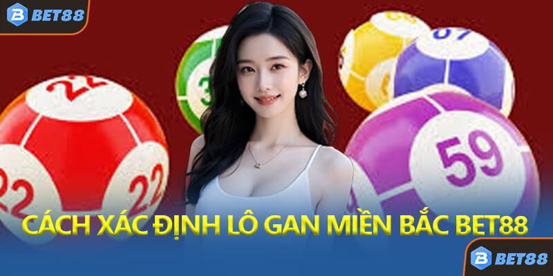 Cách Xác Định Lô Gan Miền Bắc Bet88