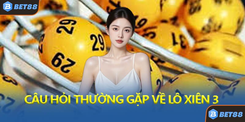 Câu Hỏi Thường Gặp Về Lô Xiên 3