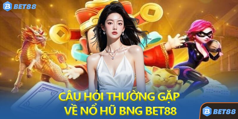 Câu Hỏi Thường Gặp Về Nổ Hũ BNG Bet88