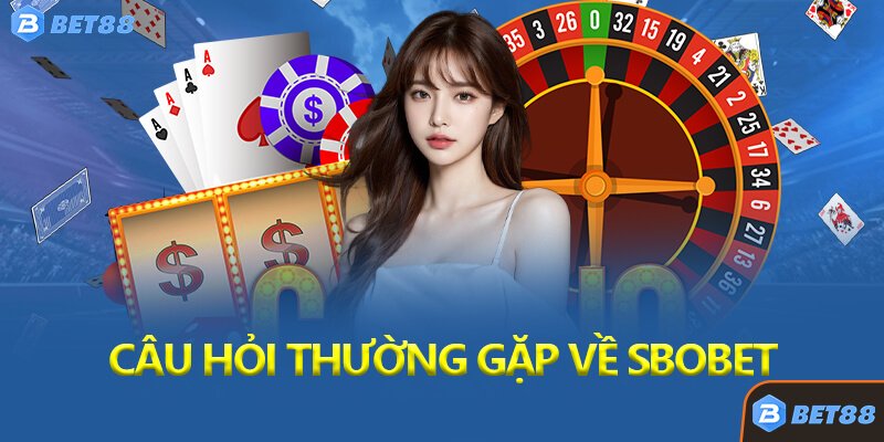 Câu Hỏi Thường Gặp Về SBOBET