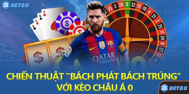 Chiến Thuật "Bách Phát Bách Trúng" Với Kèo Châu Á 0