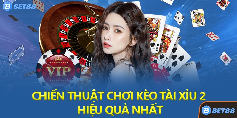 Chiến Thuật Chơi Kèo Tài Xỉu 2 Hiệu Quả Nhất