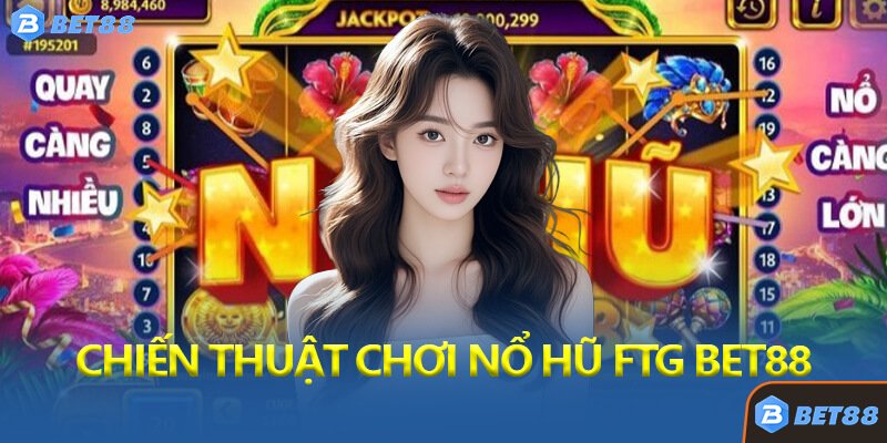 Chiến Thuật Chơi Nổ Hũ FTG Bet88