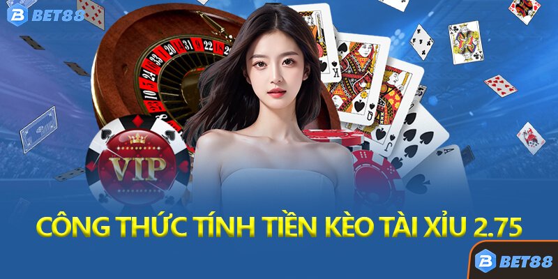 Công Thức Tính Tiền Kèo Tài Xỉu 2.75