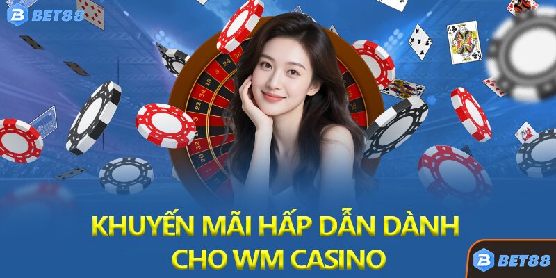 Khuyến Mãi Hấp Dẫn Dành Cho WM Casino