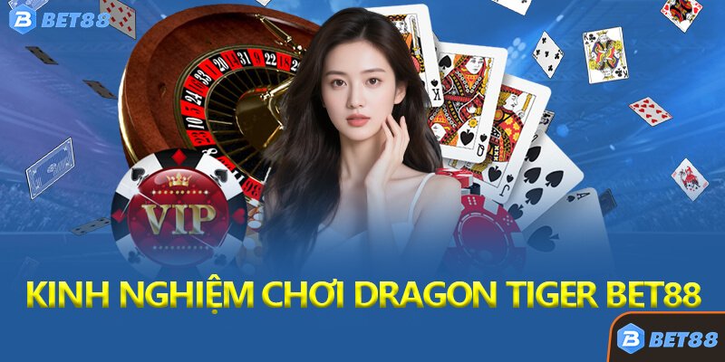 Kinh Nghiệm Chơi Dragon Tiger Bet88