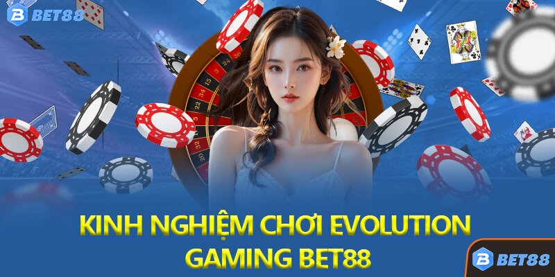 Kinh Nghiệm Chơi Evolution Gaming Bet88