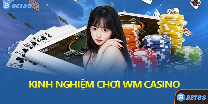 Kinh Nghiệm Chơi WM Casino