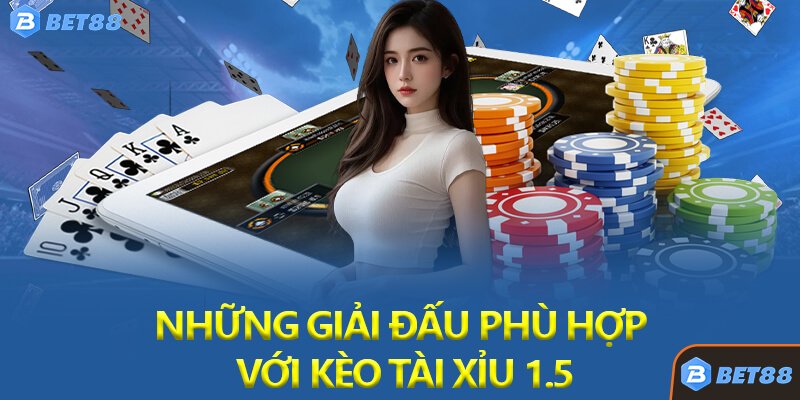 Những Giải Đấu Phù Hợp Với Kèo Tài Xỉu 1.5