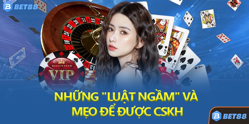 Những "Luật ngầm" và Mẹo để được CSKH
