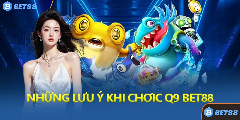 Những Lưu Ý Quan Trọng Khi Chơi Bắn Cá CQ9 Bet88