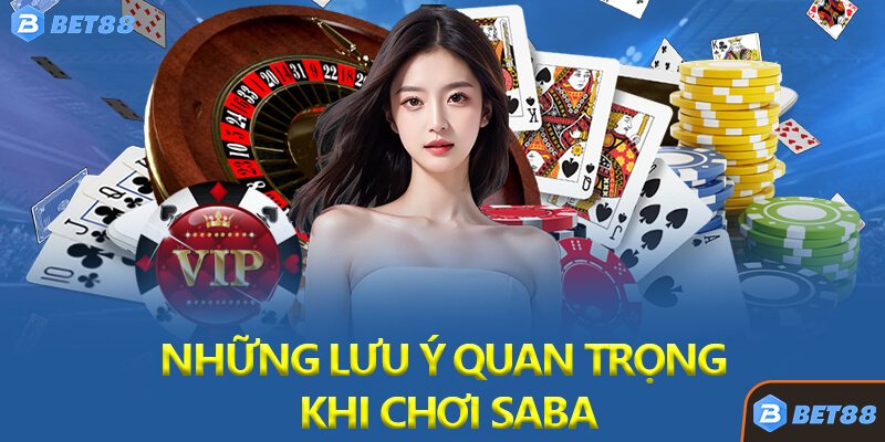 Những Lưu Ý Quan Trọng Khi Chơi Saba