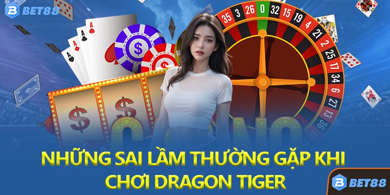 hững Sai Lầm Thường Gặp Khi Chơi Dragon Tiger