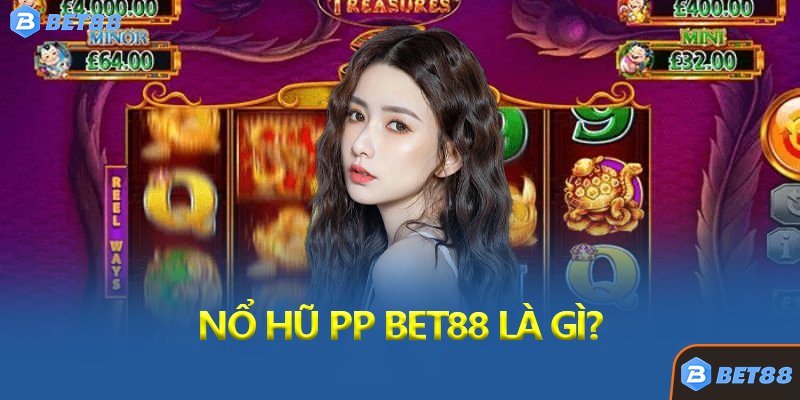 Nổ Hũ PP Bet88 Là Gì?