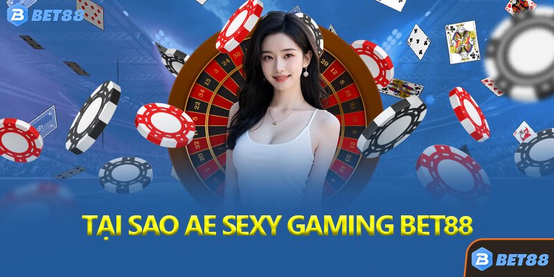 Tại Sao AE Sexy Gaming Bet88