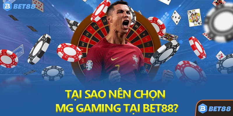 Tại Sao Nên Chọn MG Gaming Tại Bet88?