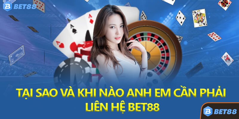 Tại sao và khi nào anh em cần phải Liên hệ bet88