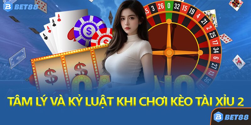 Tâm Lý Và Kỷ Luật Khi Chơi Kèo Tài Xỉu 2