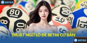Thuật Ngữ Lô Đề Bet88 Cơ Bản