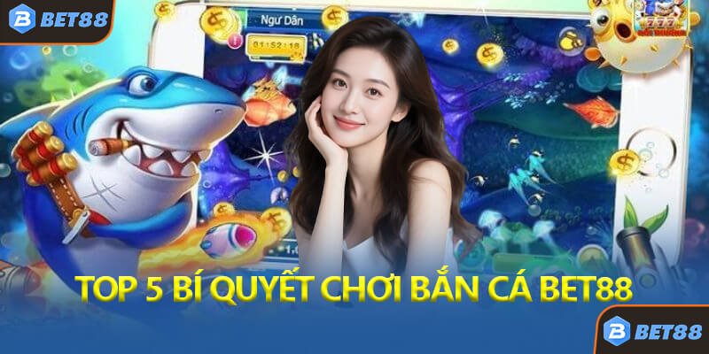 Top 5 Bí Quyết Chơi Bắn Cá Thần Tài Bet88