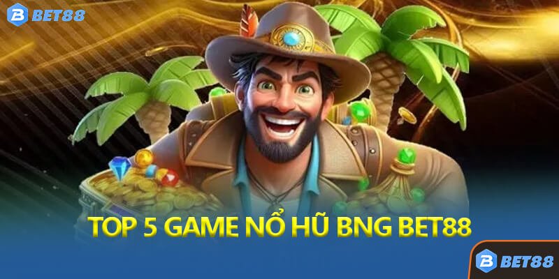Top 5 Game Nổ Hũ BNG Bet88 Hot Nhất Hiện Nay