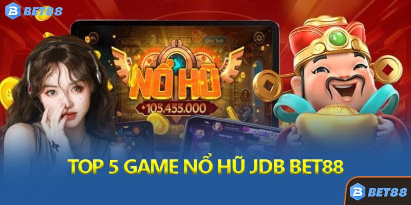 Top 5 Game Nổ Hũ JDB Bet88