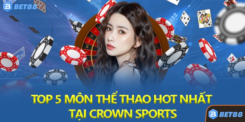 Top 5 Môn Thể Thao Hot Nhất Tại Crown Sports