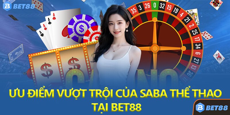 Ưu Điểm Vượt Trội Của Saba Thể Thao Tại Bet88