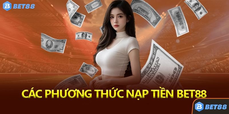 Tại Sao Nên Chọn Bet88 Để Nạp Tiền?