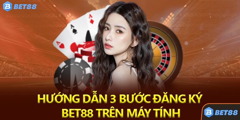 Hướng dẫn 3 bước đăng ký bet88 trên máy tính