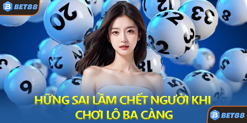 Những Sai Lầm Chết Người Khi Chơi Lô Ba Càng
