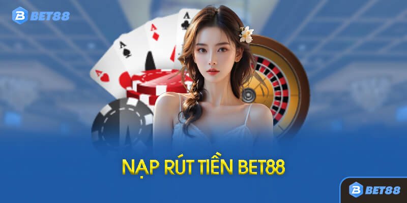 Hướng Dẫn Nạp Và Rút Tiền Tại Bet88